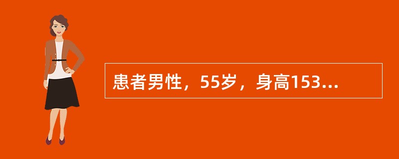 患者男性，55岁，身高153cm，体重60kg，体表面积53m<img src="https://img.zhaotiba.com/fujian/20220728/jxyicokdfc