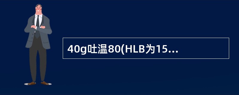 40g吐温80(HLB为15)与60g司盘80(HLB为4．3)混合后HLB为( )