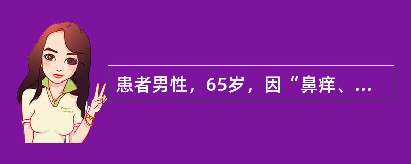 患者男性，65岁，因“鼻痒、流清涕、打喷嚏10余年，逐年加重”来诊。患者为铁路职工，2010年起出现胸闷气促，心悸，持续数分钟后自可行缓解。近3个月来，胸闷、气促加重。对柳絮、杂草、蒿草、氟康唑、左氧