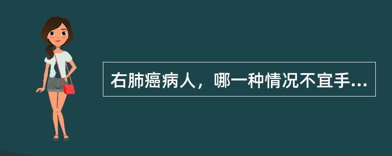 右肺癌病人，哪一种情况不宜手术治疗