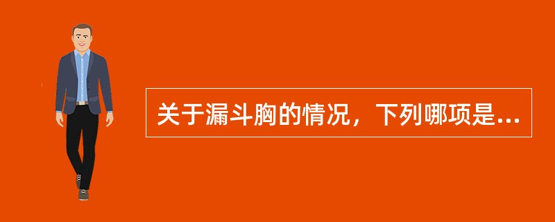 关于漏斗胸的情况，下列哪项是正确的()