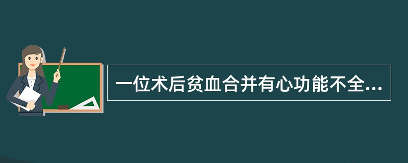 一位术后贫血合并有心功能不全的老年患者，输入以下何种血细胞制品最恰当