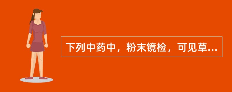 下列中药中，粉末镜检，可见草酸钙针晶束、多角形的厚壁细胞和多糖颗粒的是
