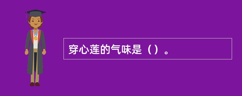 穿心莲的气味是（）。