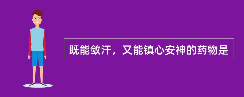 既能敛汗，又能镇心安神的药物是