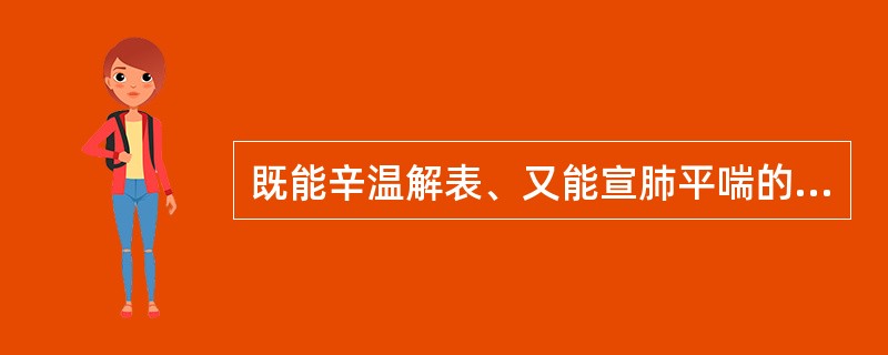 既能辛温解表、又能宣肺平喘的药物是