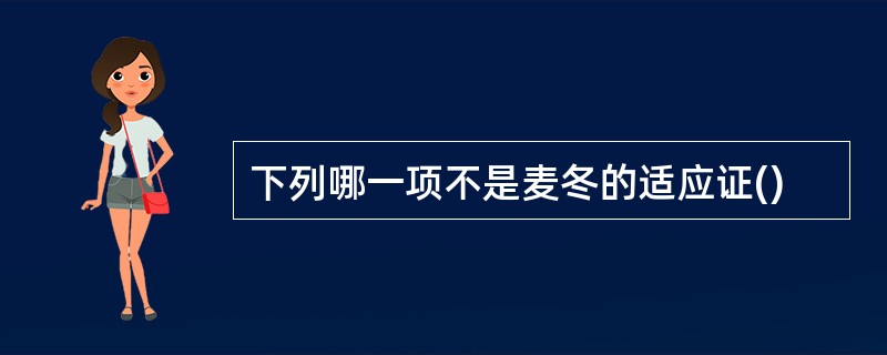 下列哪一项不是麦冬的适应证()