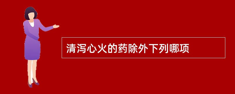 清泻心火的药除外下列哪项