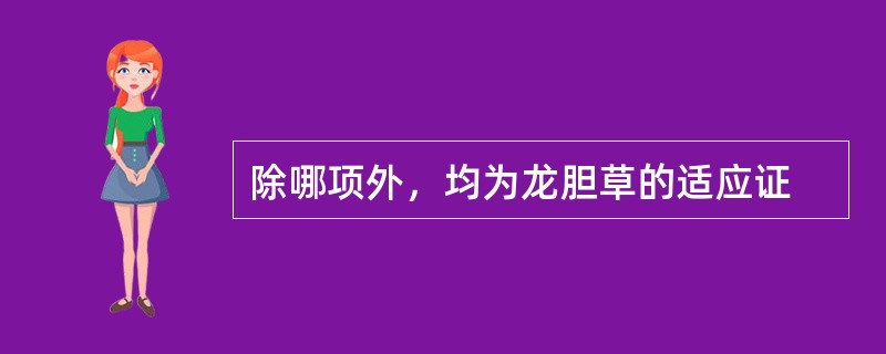 除哪项外，均为龙胆草的适应证