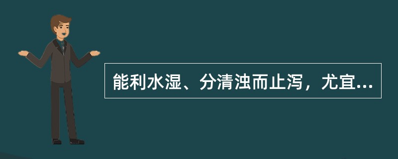 能利水湿、分清浊而止泻，尤宜于小便不利之水泻的药是()