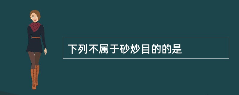 下列不属于砂炒目的的是