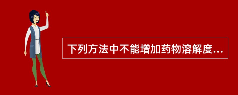 下列方法中不能增加药物溶解度的是