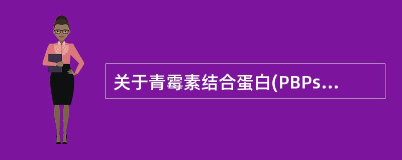 关于青霉素结合蛋白(PBPs)的描述不正确的是