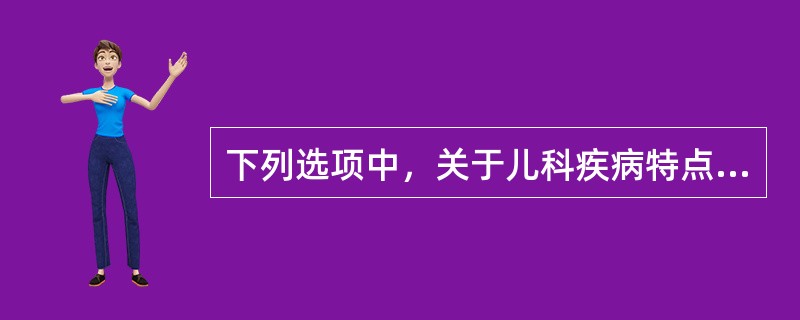 下列选项中，关于儿科疾病特点的叙述不正确的是( )。