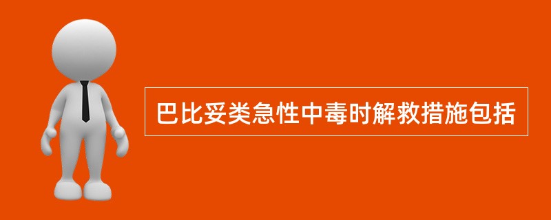 巴比妥类急性中毒时解救措施包括