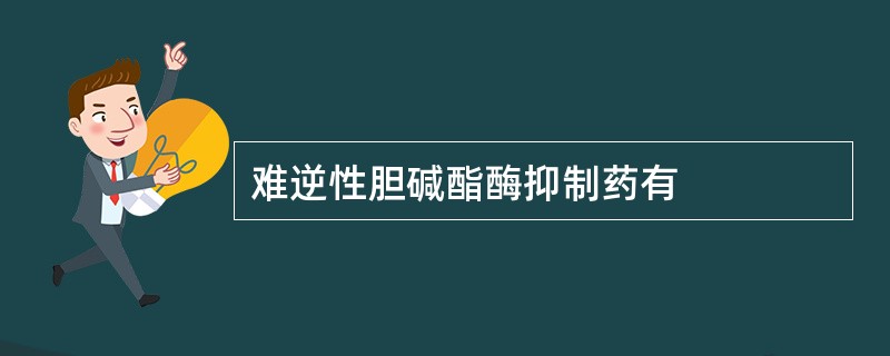 难逆性胆碱酯酶抑制药有