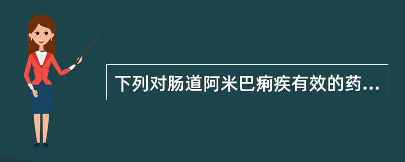 下列对肠道阿米巴痢疾有效的药物是