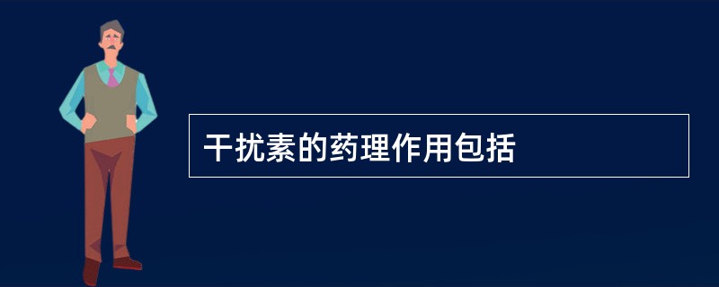 干扰素的药理作用包括