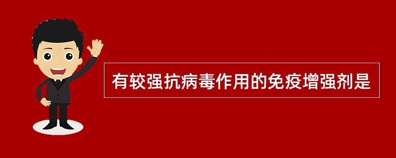 有较强抗病毒作用的免疫增强剂是