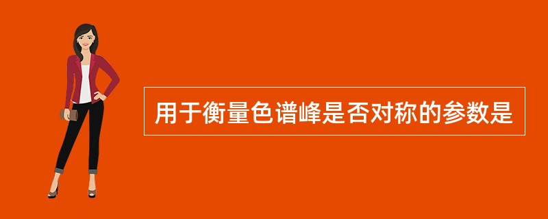 用于衡量色谱峰是否对称的参数是