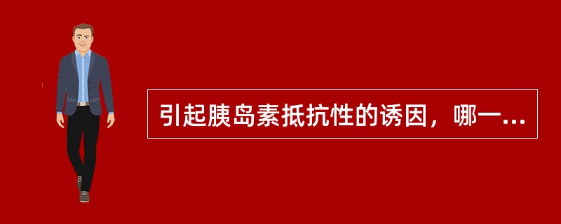 引起胰岛素抵抗性的诱因，哪一项是错误的