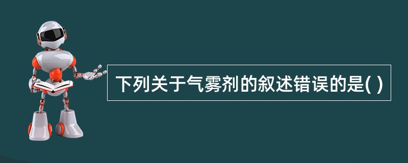 下列关于气雾剂的叙述错误的是( )