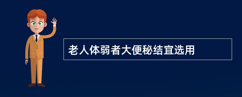 老人体弱者大便秘结宜选用