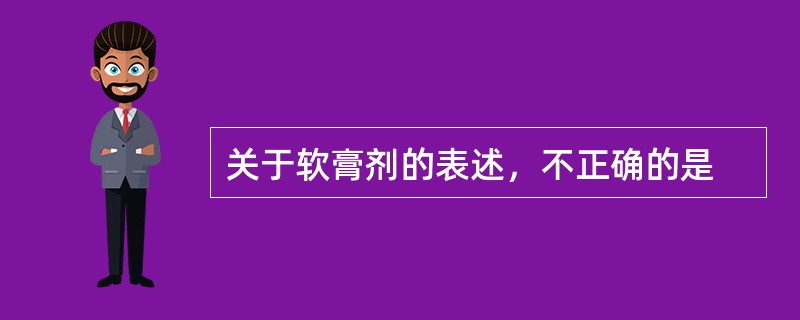 关于软膏剂的表述，不正确的是