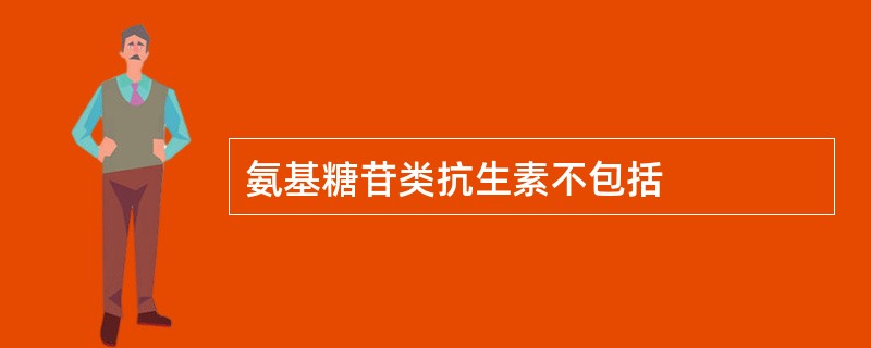 氨基糖苷类抗生素不包括