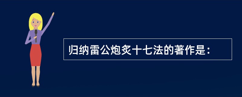 归纳雷公炮炙十七法的著作是：