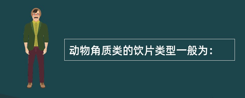 动物角质类的饮片类型一般为：