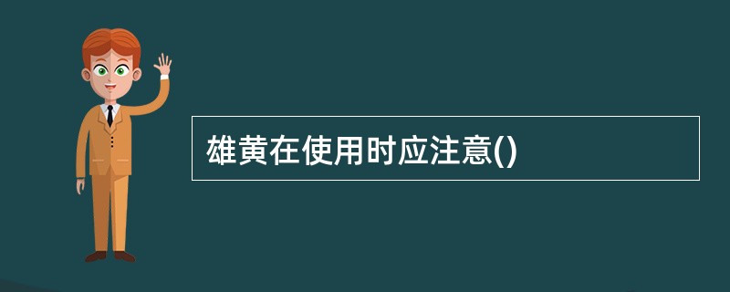 雄黄在使用时应注意()