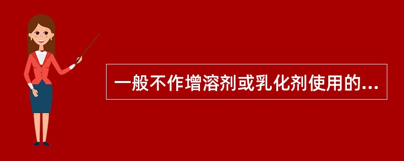 一般不作增溶剂或乳化剂使用的表面活性剂是