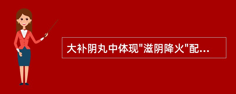 大补阴丸中体现"滋阴降火"配伍意义的药物是