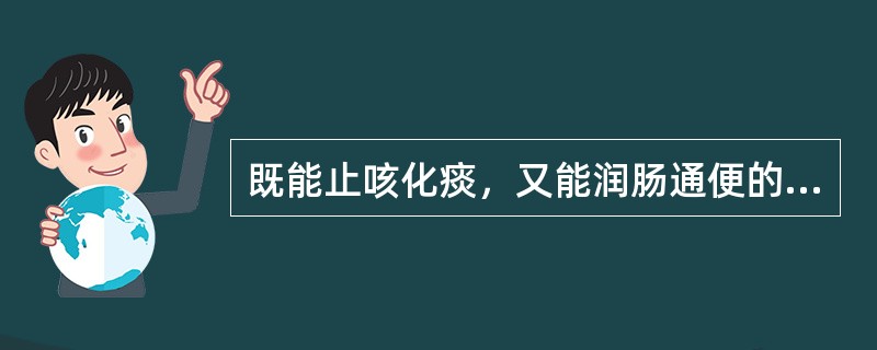 既能止咳化痰，又能润肠通便的药物是