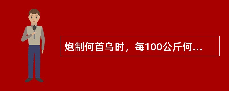 炮制何首乌时，每100公斤何首乌用黑豆（）。