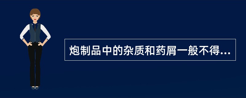 炮制品中的杂质和药屑一般不得超过：