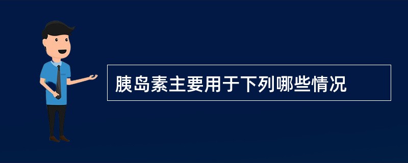 胰岛素主要用于下列哪些情况