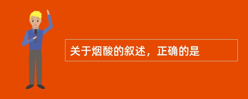 关于烟酸的叙述，正确的是