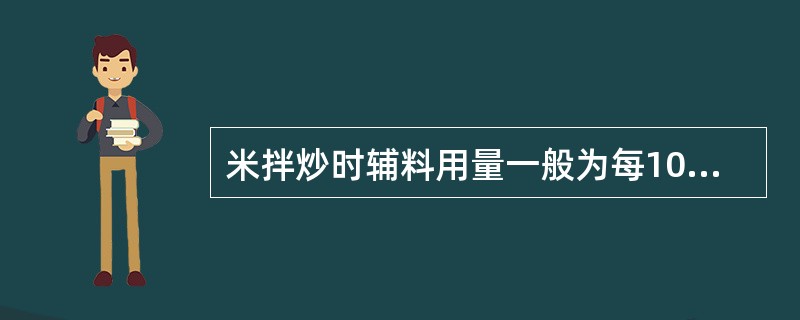 米拌炒时辅料用量一般为每100公斤药物用米（）。