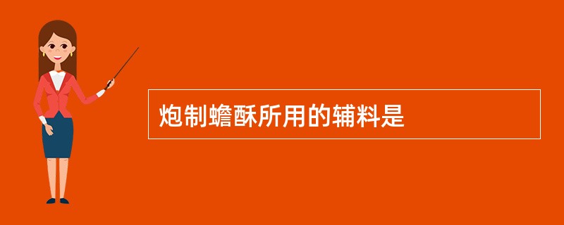 炮制蟾酥所用的辅料是