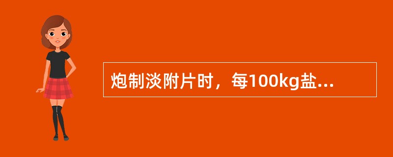 炮制淡附片时，每100kg盐附子需用甘草