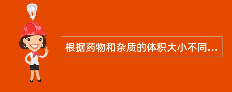 根据药物和杂质的体积大小不同而除去杂质多采用：