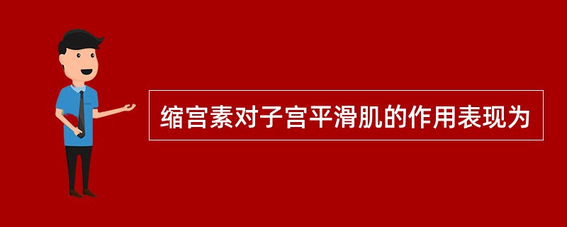 缩宫素对子宫平滑肌的作用表现为