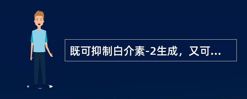 既可抑制白介素-2生成，又可抑制干扰素产生的药物是