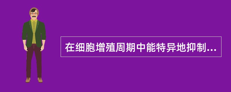 在细胞增殖周期中能特异地抑制有丝分裂的抗癌药为