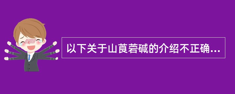 以下关于山莨菪碱的介绍不正确的是
