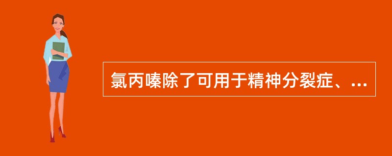 氯丙嗪除了可用于精神分裂症、呕吐和顽固性呃逆，还可用于