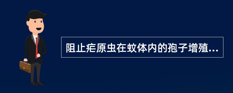 阻止疟原虫在蚊体内的孢子增殖，控制传播的药物是