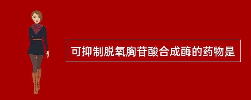 可抑制脱氧胸苷酸合成酶的药物是